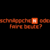 SchnäppcheN oder faire Beute?